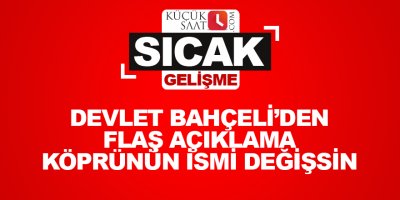 Devlet Bahçeli’den flaş açıklama Köprünün ismi değişsin