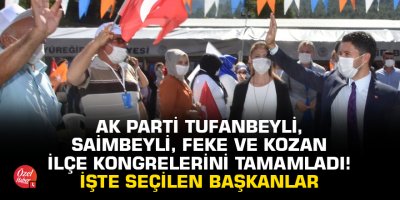 AK Parti Tufanbeyli, Saimbeyli, Feke ve Kozan ilçe kongrelerini tamamladı! İşte seçilen başkanlar...