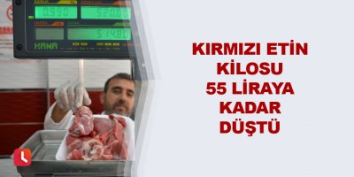 Kırmızı etin kilosu 55 liraya kadar düştü