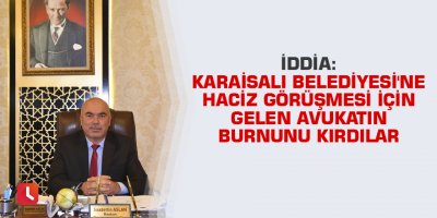 İddia: Karaisalı Belediyesi'ne haciz görüşmesi için gelen avukatın burnunu kırdılar