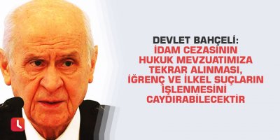 Devlet Bahçeli: İdam cezasının hukuk mevzuatımıza tekrar alınması, iğrenç ve ilkel suçların işlenmesini caydırabilecektir