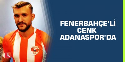Fenerbahçe’li Cenk Adanaspor’da
