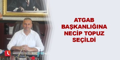 ATGAB başkanlığına Necip Topuz seçildi