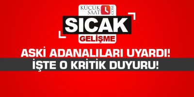 ASKİ Adanalıları uyardı! İşte o kritik duyuru!