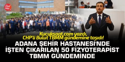 Adana Şehir Hastanesi'nde işten çıkarılan 50 fizyoterapist TBMM gündeminde
