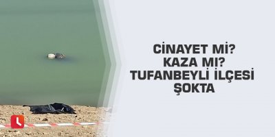 Cinayet mi ? Kaza mı? Tufanbeyli  ilçesi şokta