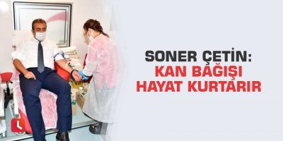 Soner Çetin: Kan bağışı hayat kurtarır