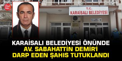 Karaisalı Belediyesi önünde Av. Sabahattin Demir'i darp eden şahıs tutuklandı