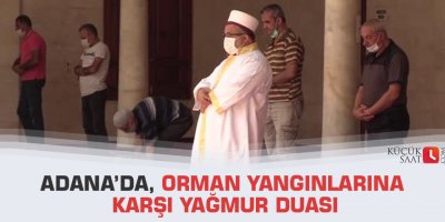 Adana’da, orman yangınlarına karşı yağmur duası