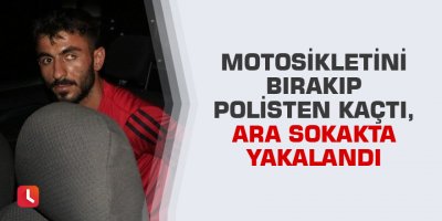 Motosikletini bırakıp polisten kaçtı, ara sokakta yakalandı