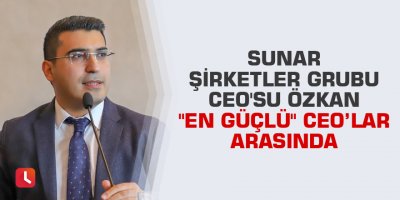 Sunar Şirketler Grubu CEO'su Özkan "En Güçlü" CEO’lar arasında