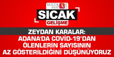 Zeydan Karalar: Adana'da Covid-19’dan ölenlerin sayısının az gösterildiğini düşünüyoruz