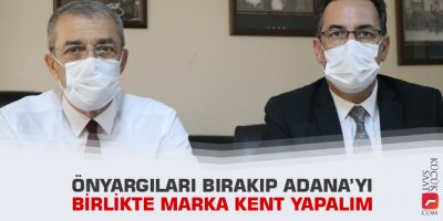 "Önyargıları bırakıp Adana'yı birlikte marka kent yapalım"