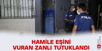Hamile eşini vuran zanlı tutuklandı