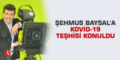 Şehmus Baysal'a Kovid-19 teşhisi konuldu