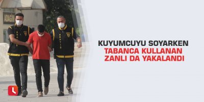 Kuyumcuyu soyarken tabanca kullanan zanlı da yakalandı