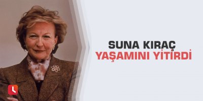 Suna Kıraç yaşamını yitirdi