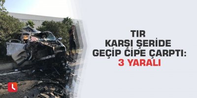 Tır karşı şeride geçip cipe çarptı: 3 yaralı