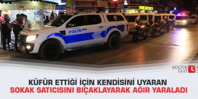 Küfür ettiği için kendisini uyaran sokak satıcısını bıçaklayarak ağır yaraladı