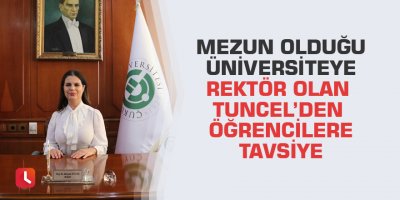 Mezun olduğu üniversiteye rektör olan Tuncel’den öğrencilere tavsiye