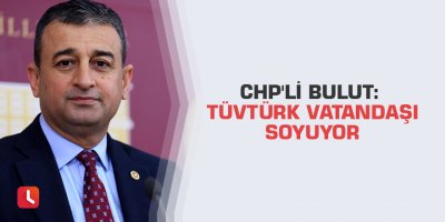 CHP'li Bulut: TÜVTÜRK Vatandaşı Soyuyor