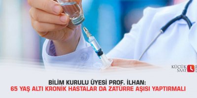 Bilim Kurulu üyesi Prof. İlhan: 65 yaş altı kronik hastalar da zatürre aşısı yaptırmalı