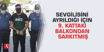 Sevgilisini ayrıldığı için 9. kattaki balkondan sarkıtmış