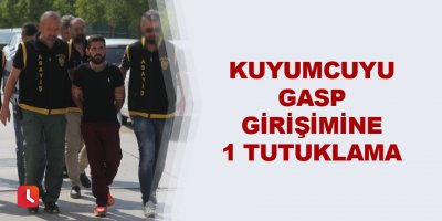 Kuyumcuyu gasp girişimine 1 tutuklama