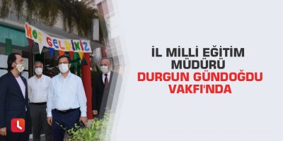 İl Milli Eğitim Müdürü Durgun Gündoğdu Vakfı'nda