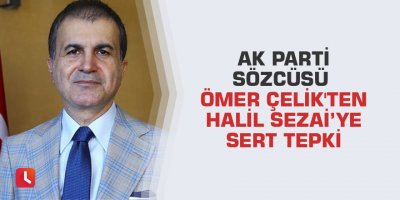 AK Parti Sözcüsü Ömer Çelik'ten Halil Sezai'ye sert tepki