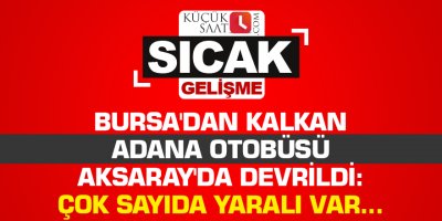 Bursa'dan kalkan Adana otobüsü Aksaray'da devrildi: Çok sayıda yaralı var...