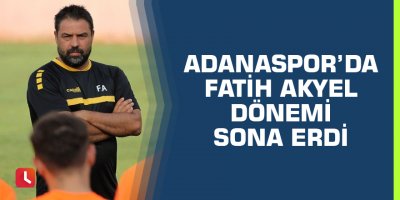 Adanaspor’da Fatih Akyel dönemi sona erdi