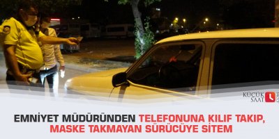 Emniyet müdüründen telefonuna kılıf takıp, maske takmayan sürücüye sitem