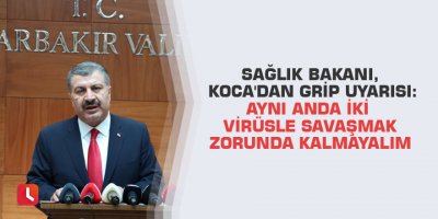 Sağlık Bakanı Koca'dan grip uyarısı: Aynı anda iki virüsle savaşmak zorunda kalmayalım