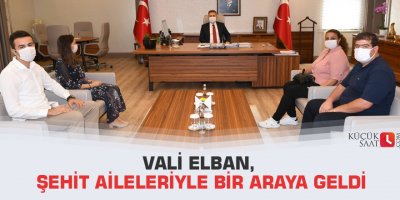 Vali Elban, şehit aileleriyle bir araya geldi