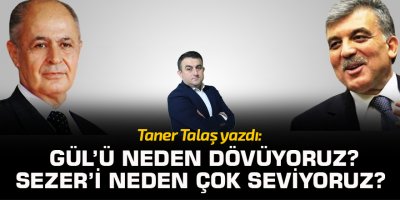 GÜL’ü neden dövüyoruz? SEZER’i neden çok seviyoruz?
