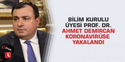 Bilim Kurulu Üyesi Prof. Dr. Ahmet Demircan koronavirüse yakalandı