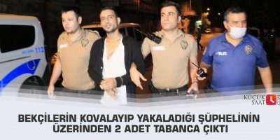 Bekçilerin kovalayıp yakaladığı şüphelinin üzerinden 2 adet tabanca çıktı