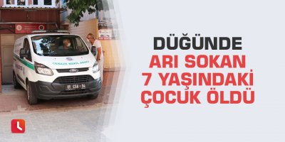 Düğünde arı sokan 7 yaşındaki çocuk öldü