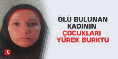 Ölü bulunan kadının çocukları yürek burktu