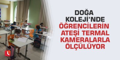 Doğa Koleji’nde öğrencilerin ateşi termal kameralarla ölçülüyor