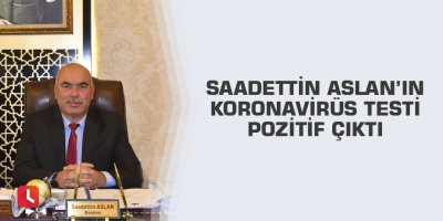 Saadettin Aslan’ın koronavirüs testi pozitif çıktı