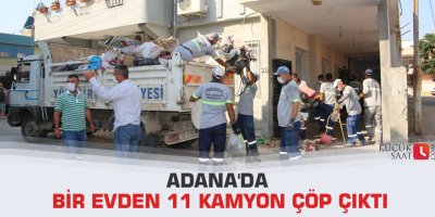 Adana'da bir evden 11 kamyon çöp çıktı