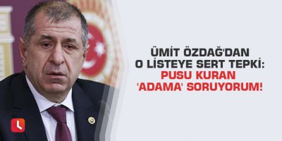 Ümit Özdağ'dan o listeye sert tepki: Pusu kuran 'adama' soruyorum!