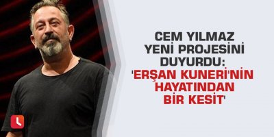 Cem Yılmaz yeni projesini duyurdu: 'Erşan Kuneri'nin hayatından bir kesit'