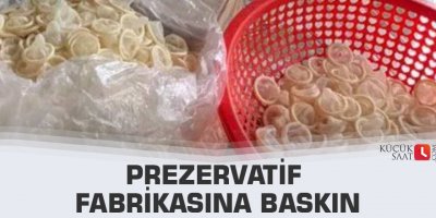 Prezervatif fabrikasına baskın