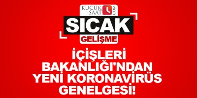 İçişleri Bakanlığı'ndan yeni koronavirüs genelgesi!