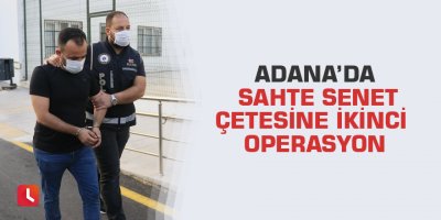 Adana’da sahte senet çetesine ikinci operasyon