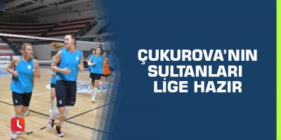Çukurova’nın sultanları lige hazır