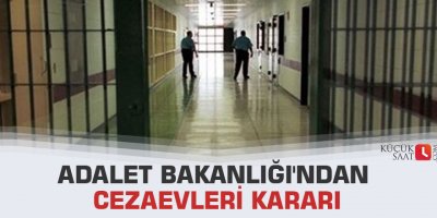 Adalet Bakanlığı'ndan cezaevleri kararı